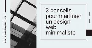 3 conseils pour maîtriser un design web minimaliste